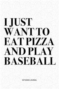 I Just Want To Eat Pizza And Play Baseball