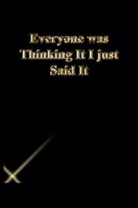 Everyone was Thinking It I just Said It