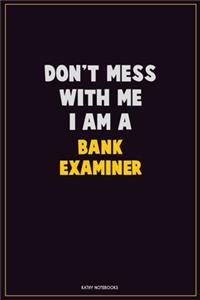 Don't Mess With Me, I Am A Bank Examiner