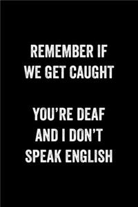 Remember If We Get Caught You're Deaf And I Don't Speak English