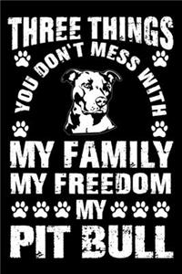 Three Things You Don't Mess With My Family My Freedom My Pit Bull