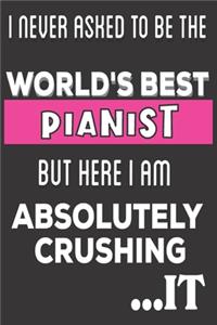 I Never Asked To Be The World's Best Pianist But Here I Am Absolutely Crushing It