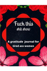 Fuck this shit show A gratitude journal for tired ass women