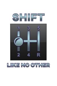 Shift Like No Other