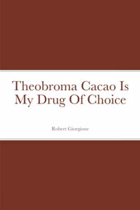 Theobroma Cacao Is My Drug Of Choice