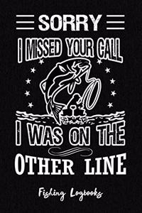 Sorry I Missed Your Call I Was On The Other Line, Fishing Logbook