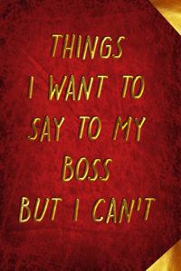 Things I Want to Say to My Boss But I Can't