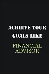 Achieve Your Goals Like Financial Advisor