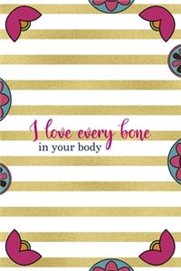 I Love Every Bone In Your Body