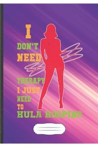 I Don't Need Therapy I Just Need to Hula Hooping