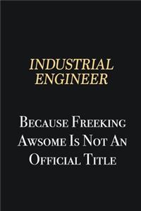 Industrial engineer Because Freeking Awsome is not an official title