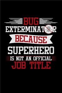 Bug Exterminator Because Superhero is not an official Job Tittle