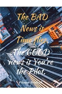 The BAD News is Time flies. The GOOD news is you're the Pilot. Planner Notebook