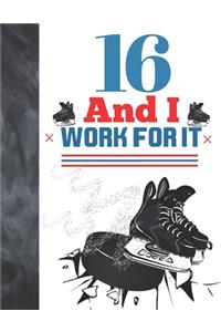 16 And I Work For It