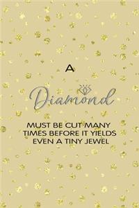 A Diamond Must Be Cut Many Times Before It Yields Even A Tiny Jewel