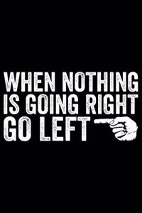 When Nothing Is Going Right Go Left