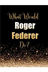 What Would Roger Federer Do?