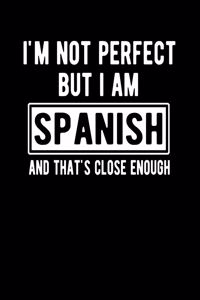 I'm Not Perfect But I Am Spanish And That's Close Enough