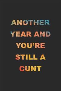 Another Year And You're Still A Cunt