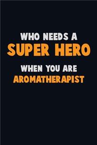 Who Need A SUPER HERO, When You Are Aromatherapist