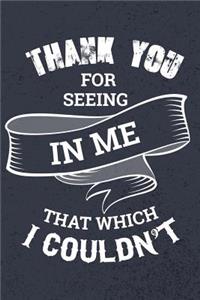 Thank You for Seeing in Me That Which I Couldn't