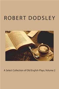 A Select Collection of Old English Plays, Volume 2