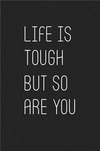 Life Is Tough But So Are You