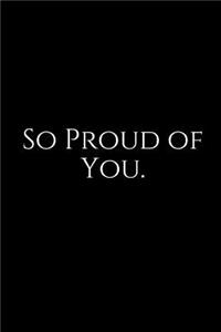 So Proud of You.