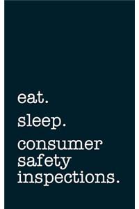 Eat. Sleep. Consumer Safety Inspections. - Lined Notebook