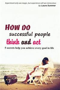 How Do Successful People Think and ACT