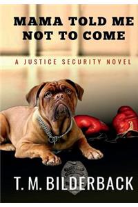 Mama Told Me Not To Come - A Justice Security Novel