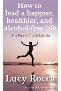 How to Lead a Happier, Healthier, and Alcohol-Free Life