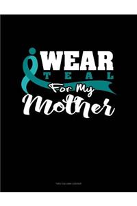 I Wear Teal for My Mother: Unruled Composition Book