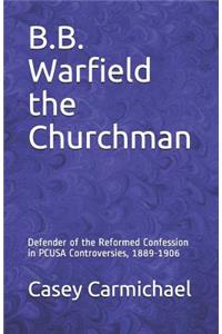 B.B. Warfield the Churchman