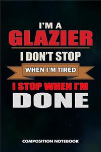 I Am a Glazier I Don't Stop When I Am Tired I Stop When I Am Done