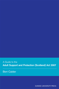 Guide to the Adult Support and Protection (Scotland) ACT 2007