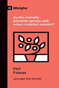 Ayollar mahalliy jamoatda qanday qilib ruhan o'sishlari mumkin? (How Can Women Thrive in the Local Church?) (Uzbek Latin)