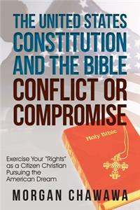 United States Constitution and the Bible Conflict or Compromise: Exercise Your "Rights" as a Citizen Christian Pursuing the American Dream