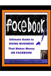 Ultimate Guide to DOING BUSINESS That Makes Money ON FACEBOOK