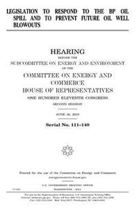 Legislation to respond to the BP oil spill and to prevent future oil well blowouts