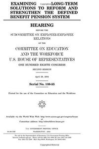 Examining Long-Term Solutions to Reform and Strengthen the Defined Benefit Pension System
