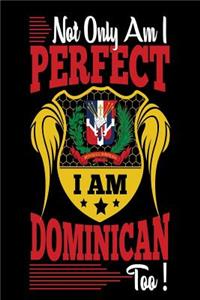 Not Only Am I Perfect I Am Dominican Too!