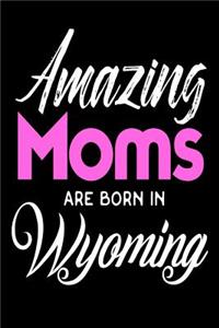 Amazing Moms Are Born In Wyoming