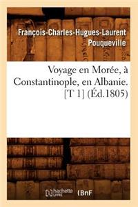 Voyage En Morée, À Constantinople, En Albanie. [T 1] (Éd.1805)