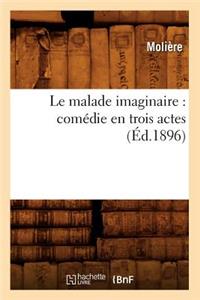 Le Malade Imaginaire: Comédie En Trois Actes (Éd.1896)