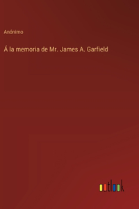 Á la memoria de Mr. James A. Garfield
