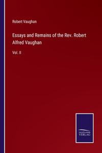 Essays and Remains of the Rev. Robert Alfred Vaughan