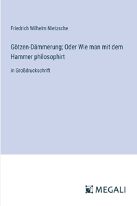 Götzen-Dämmerung; Oder Wie man mit dem Hammer philosophirt