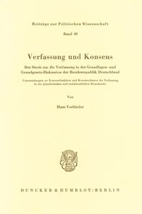 Verfassung Und Konsens: Der Streit Um Die Verfassung in Der Grundlagen- Und Grundgesetz-Diskussion Der Bundesrepublik Deutschland. Untersuchungen Zu Konsensfunktion Und Kon