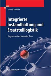 Integrierte Instandhaltung Und Ersatzteillogistik: Vorgehensweisen, Methoden, Tools